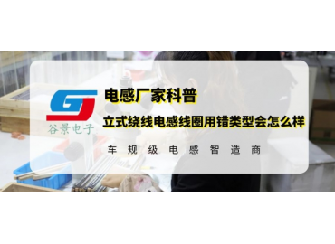 谷景告诉你立式绕线电感线圈用错类型会怎么样